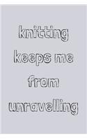 Knitting keeps me from unravelling