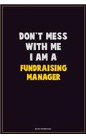 Don't Mess With Me, I Am A Fundraising Manager: Career Motivational Quotes 6x9 120 Pages Blank Lined Notebook Journal