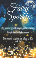 Fairy Sparkles: My Journey With Angels, Fairies, Nature and Spiritual Enlightenment. One woman's adventure into falling in love with life.