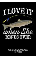 I Love It When She Bends Over Fishing Notebook 120 Pages