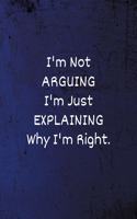I'm Not Arguing I'm Just Explaining Why I'm Right: Funny Coworker Notebook (Office Journals) - Lined Blank Notebook/Journal