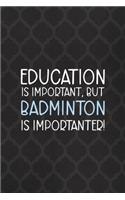 Education Is Important, But Badminton Is Importanter!