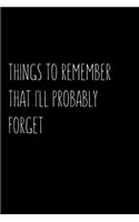 Things to Remember That I'll Probably Forget