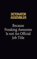 Detonator Assembler Because Freaking Awesome Is Not An Official Job Title: 6x9 Unlined 120 pages writing notebooks for Women and girls