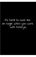 It's hard to soar like an eagle when you work with turkeys.