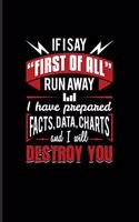 If I Say "First Of All" Run Away I Have Prepared Facts, Data, Charts And I Will Destroy You