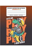 Primary Composition Notebook Grades K-2 Let's Go Play T-Rex Rider