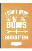 I Don't Wear Bows I Shoot'em