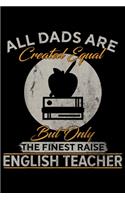 all dads are created equal but only the finest raise English Teacher