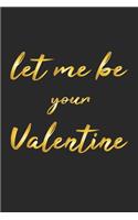 Let me be your Valentine: Journal, Notebook - Gift Idea for Valentine's Day - dot grid - 6x9 - 120 pages