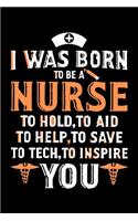 I Was Born To Be A Nurse: To Hold, To Aid To Help, To Save To Tech, To Inspire You Notebook/ Diary/ Journal to Write in, Blank Lovely Lined Designed Interior (6" x 9"), 100 P