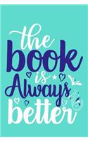 The Book Is Always Better: Blank Lined Notebook Journal: Book Lovers Librarian Readers Gift 6x9 - 110 Blank Pages - Plain White Paper - Soft Cover Book