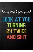 Look At You Turning 24 Twice And Shit: Funny 48th Birthday Gift Journal / Humor 48 Year Old Gag Notebook ( 6 x 9 - 120 Blank Lined Pages )