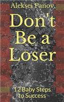 Don't Be a Loser: 12 Baby Steps to Success