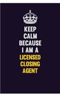 Keep Calm Because I Am A Licensed closing agent: Motivational and inspirational career blank lined gift notebook with matte finish