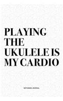 Playing The Ukulele Is My Cardio