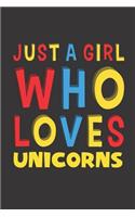 Just A Girl Who Loves Unicorns: A Nice Gift Idea For Unicorn Lovers Boy Girl Funny Birthday Gifts Journal Lined Notebook 6x9 120 Pages