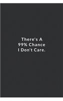 There's A 99% Chance I Don't Care.: Lined Notebook, motivational and inspirational books. 120 Pages. 6 in x 9 in Cover.