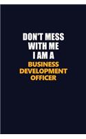 Don't Mess With Me I Am A Business Development officer: Career journal, notebook and writing journal for encouraging men, women and kids. A framework for building your career.