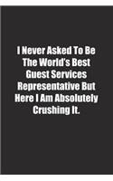 I Never Asked To Be The World's Best Guest Services Representative But Here I Am Absolutely Crushing It.