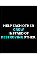 Help Each Other Grow Instead Of Destroying Each Other: lined professional notebook/journal A Perfect Office Gifts: Amazing Notebook/Journal/Workbook - Perfectly Sized 8.5x11" - 120 Pages