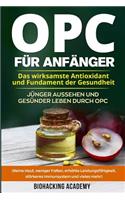 OPC für Anfänger: Das wirksamste Antioxidant und Fundament der Gesundheit. Jünger aussehen und gesünder leben durch Opc. ( Reine Haut, weniger Falten, erhöhte Leistun