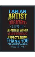 I Am An Artist This Means I Live In A Fantasy World With Unrealistic Expectation Thank You For Understanding Sketchbook