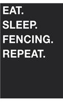 Eat Sleep Fencing Repeat: Blank Lined Composition Journal Notebook Diary Girls Boys Students Teachers Moms Dads Kids Christmas Birthdays