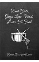 Dear Girls, Guys Love Food, Learn to Cook.: Women's Blank Recipe Book for Cooking, Baking, Grilling & More