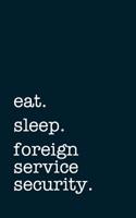 Eat. Sleep. Foreign Service Security. - Lined Notebook: Writing Journal