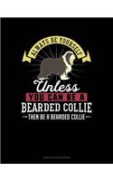 Always Be Yourself Unless You Can Be a Bearded Collie Then Be a Bearded Collie