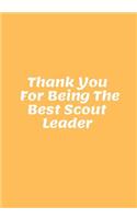 Thank You for Being the Best Scout Leader: Blank Ruled Notebook and Funny Office Journal Entries Manager or Co-Worker Writing Pad Great Gift Notebook