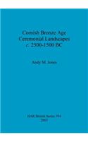 Cornish Bronze Age Ceremonial Landscapes c. 2500-1500 BC