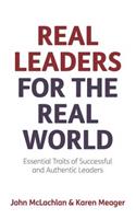 Real Leaders for the Real World - Essential Traits of Successful and Authentic Leaders
