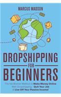 Dropshipping For Beginners: The No-Brainer Method to Make Money Online With Dropshipping - Quit Your Job & Live Off Your Passive Income!