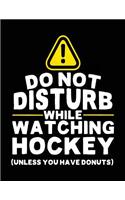 Do Not Disturb While Watching Hockey (Unless You Have Donuts): School Composition Notebook College Ruled