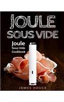 Joule Sous Vide: Joule Sous Vide Cookbook: Delicious Joule Sous Vide Recipes for Your Whole Family