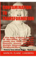 Contamination To Transformation: A True Story of Healing From the 99 After-Effects of Sexual Abuse (Incest) Plus, PTSD, Agoraphobia, Anorexia, Anxiety, Depression, Multiple Personal