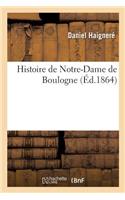 Histoire de Notre-Dame de Boulogne, Par M. l'Abbé Daniel Haigneré,