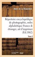 Répertoire Encyclopédique de Photographie: Comprenant Par Ordre Alphabétique, Année 1862 Tome 2