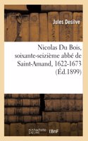 Nicolas Du Bois, Soixante-Seizième Abbé de Saint-Amand, 1622-1673