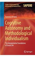 Cognitive Autonomy and Methodological Individualism: The Interpretative Foundations of Social Life(22 Studies in Applied Philosophy, Epistemology and Rational Ethics)