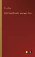 An Old Man's Thoughts About Many Things