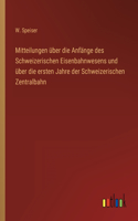 Mitteilungen über die Anfänge des Schweizerischen Eisenbahnwesens und über die ersten Jahre der Schweizerischen Zentralbahn