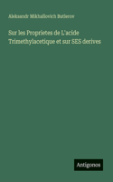 Sur les Proprietes de L'acide Trimethylacetique et sur SES derives