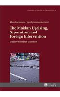 The Maidan Uprising, Separatism and Foreign Intervention