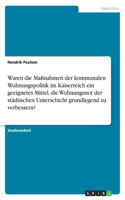 Waren die Maßnahmen der kommunalen Wohnungspolitik im Kaiserreich ein geeignetes Mittel, die Wohnungsnot der städtischen Unterschicht grundlegend zu verbessern?