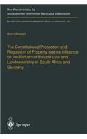 The Constitutional Protection and Regulation of Property and its Influence on the Reform of Private Law and Landownership in South Africa and Germany