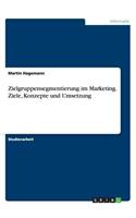 Zielgruppensegmentierung im Marketing. Ziele, Konzepte und Umsetzung