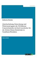 Gleichschaltung, Entrechtung und Widerstand gegen die NS-Diktatur. Unterrichtsreihe im Fach Geschichte für die Zehnte Klasse Realschule in Nordrhein-Westfalen